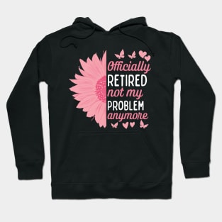 Officially Retired Not My Problem Anymore Hoodie